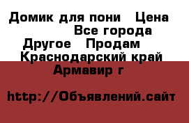 Домик для пони › Цена ­ 2 500 - Все города Другое » Продам   . Краснодарский край,Армавир г.